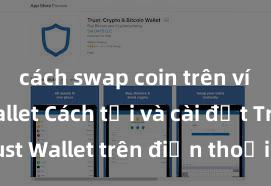 cách swap coin trên ví trust wallet Cách tải và cài đặt Trust Wallet trên điện thoại tại Việt Nam