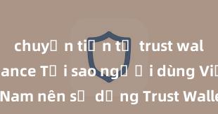 chuyển tiền từ trust wallet sang binance Tại sao người dùng Việt Nam nên sử dụng Trust Wallet? Lợi ích và rủi ro