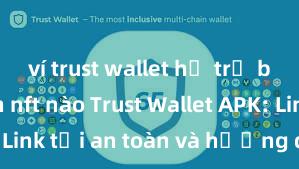 ví trust wallet hỗ trợ blockchain nft nào Trust Wallet APK: Link tải an toàn và hướng dẫn cài đặt